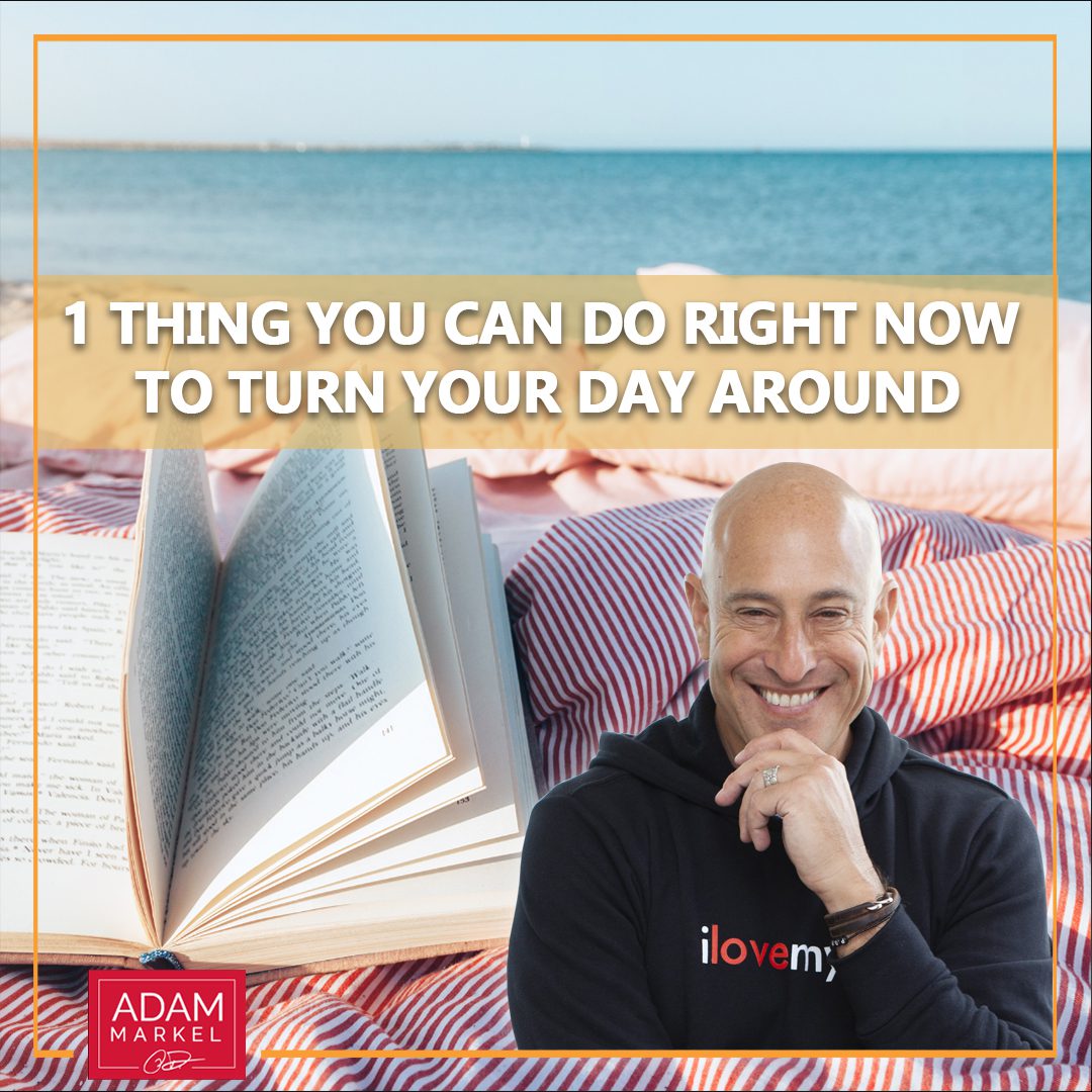1 Thing You Can Do Right Now to Turn Your Day Around