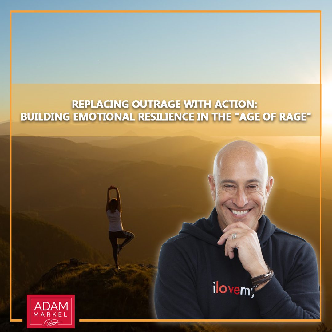 Replacing Outrage With Action: Building emotional resilience in the “age of rage”​