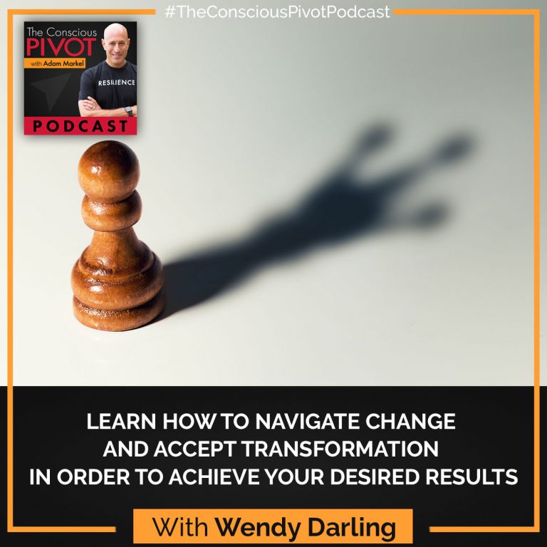 Learn How To Navigate Change And Accept Transformation In Order To Achieve Your Desired Results With Wendy Darling