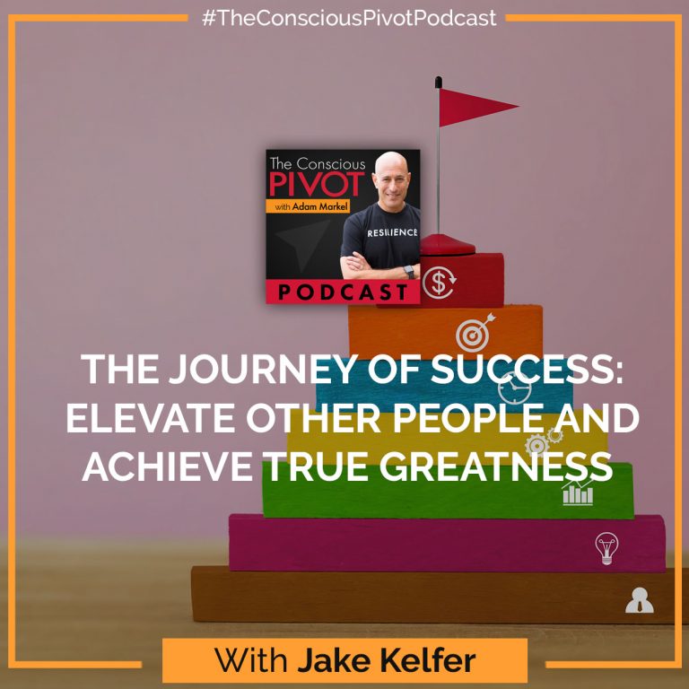 The Journey Of Success: Elevate Other People And Achieve True Greatness With Jake Kelfer