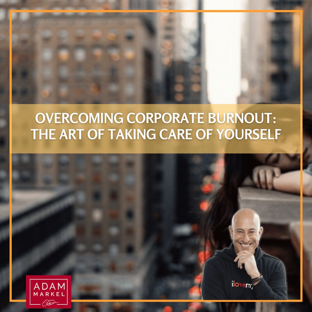 Overcoming Corporate Burnout: The Art of Taking Care of Yourself