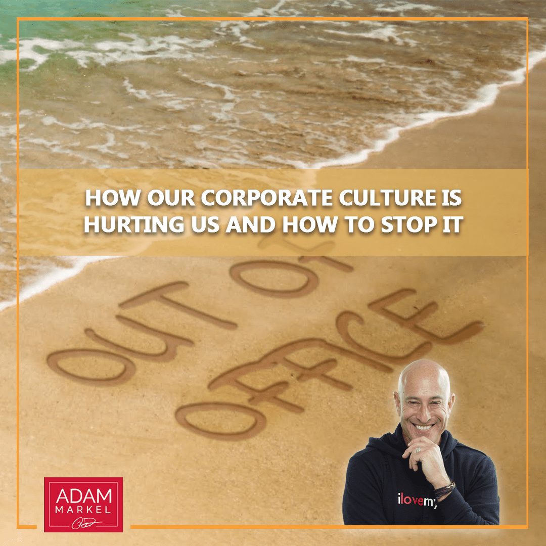 Why Our Corporate Culture is Hurting Us and How to Stop It