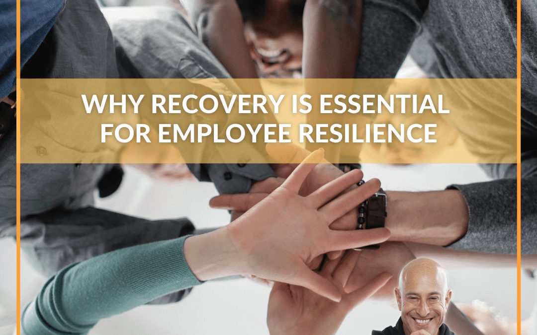 Why Recovery is Essential for Employee Resilience