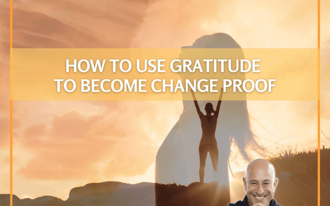 How To Use Gratitude To Become Change Proof
