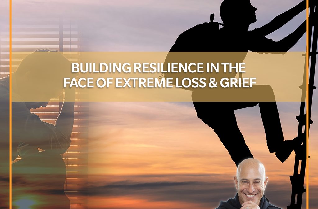Building Resilience In the Face of Extreme Loss & Grief