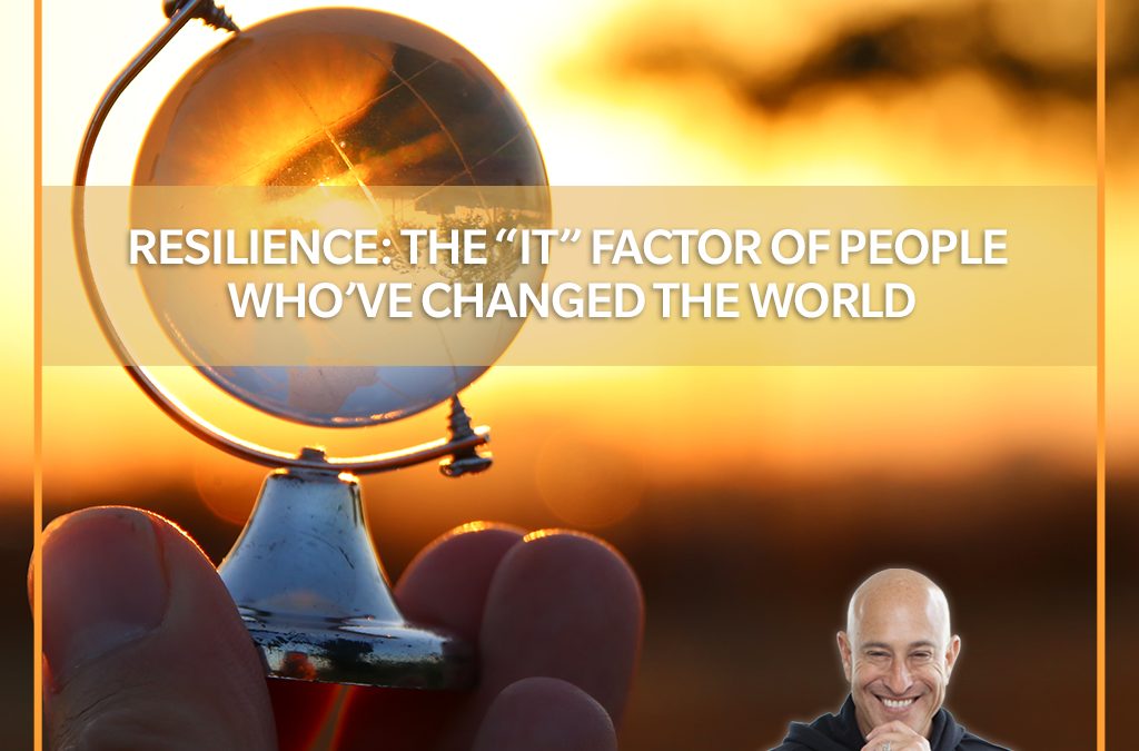 Resilience: The “IT” Factor of People Who’ve Changed the World