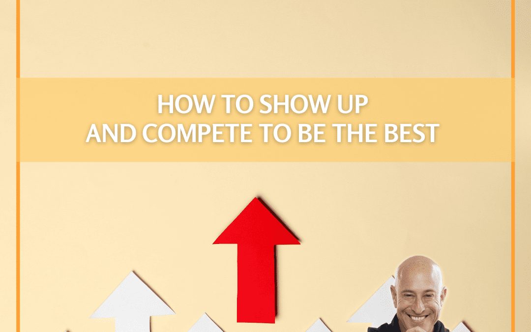 How To Show Up And Compete To Be The Best