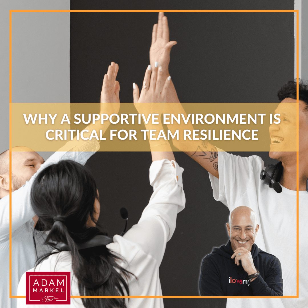 Why a Supportive Environment is Critical for Team Resilience in the Workplace