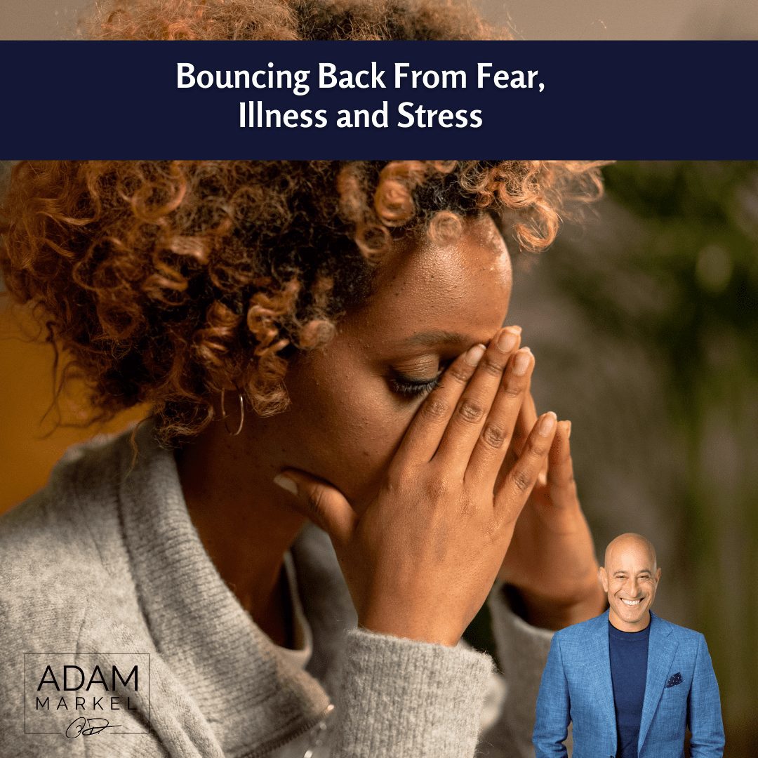 Bouncing Back From Fear, Illness and Stress