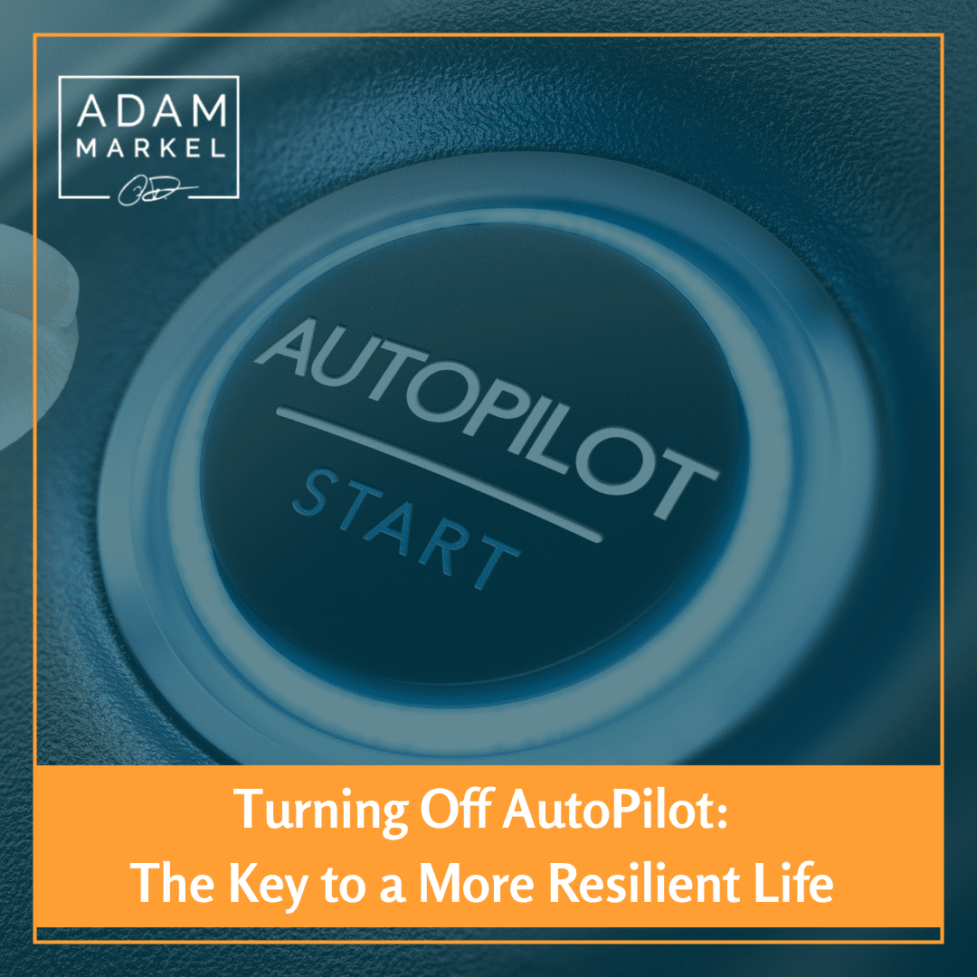 Turning Off AutoPilot The Key to a More Resilient Life Adam Markel