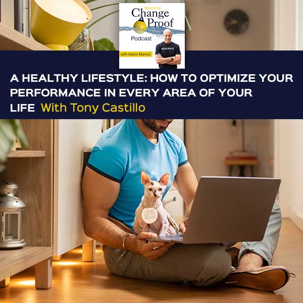 A Healthy Lifestyle: How To Optimize Your Performance In Every Area Of Your Life With Tony Castillo