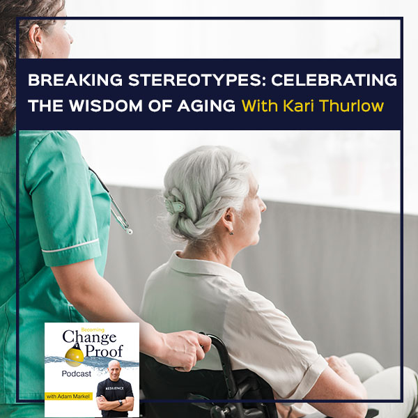 Breaking Stereotypes: Celebrating The Wisdom Of Aging With Kari Thurlow
