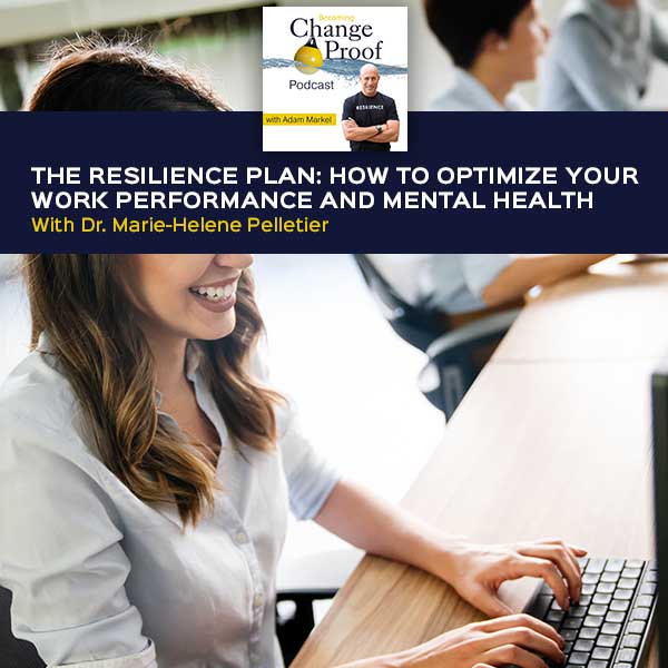 The Resilience Plan: How To Optimize Your Work Performance And Mental Health With Dr. Marie-Hélène Pelletier