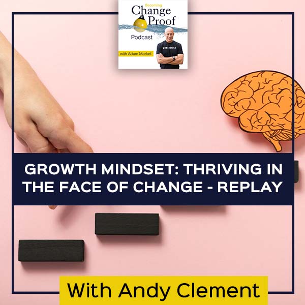 Growth Mindset: Thriving In The Face Of Change With Andy Clement – Replay