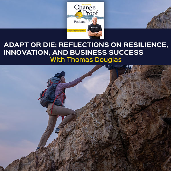 Adapt Or Die: Reflections On Resilience, Innovation, And Business Success With Thomas Douglas