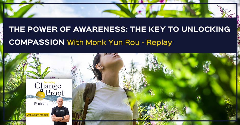 Change Proof Podcast | Monk Yun Rou | The Power Of Awareness