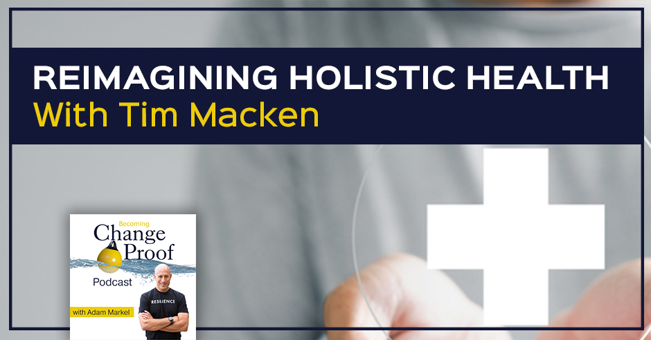 Change Proof Podcast | Tim Macken | Health