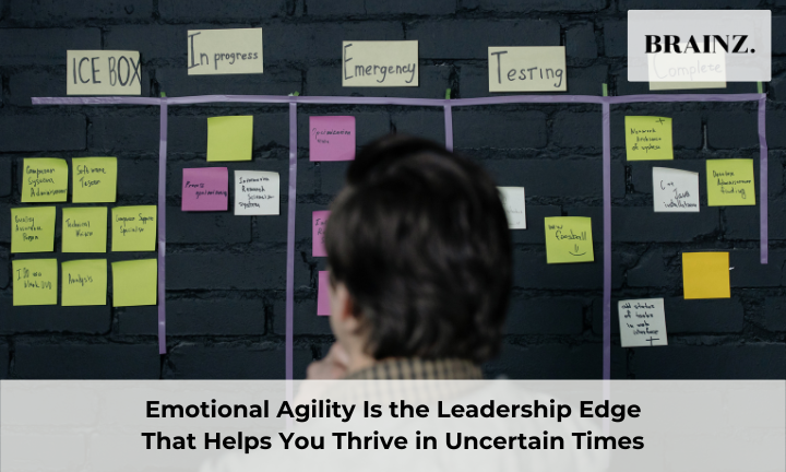 Emotional Agility Is the Leadership Edge That Helps You Thrive in Uncertain Times