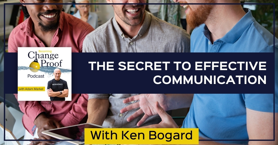 Change Proof Podcast | Ken Bogard | Effective Communication