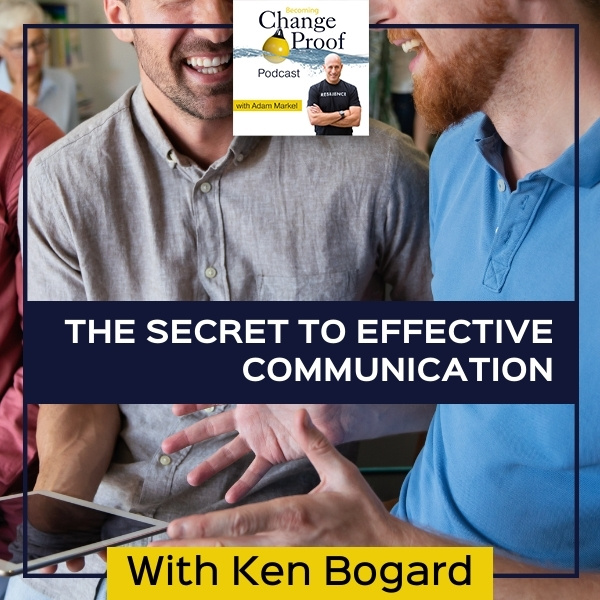The Secret To Effective Communication With Ken Bogard