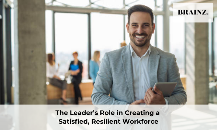 The Leader's Role in Creating a Satisfied, Resilient Workforce