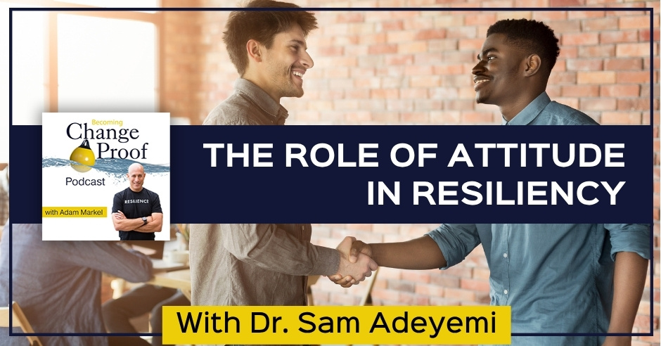Change Proof Podcast | Dr. Sam Adeyemi | Attitude