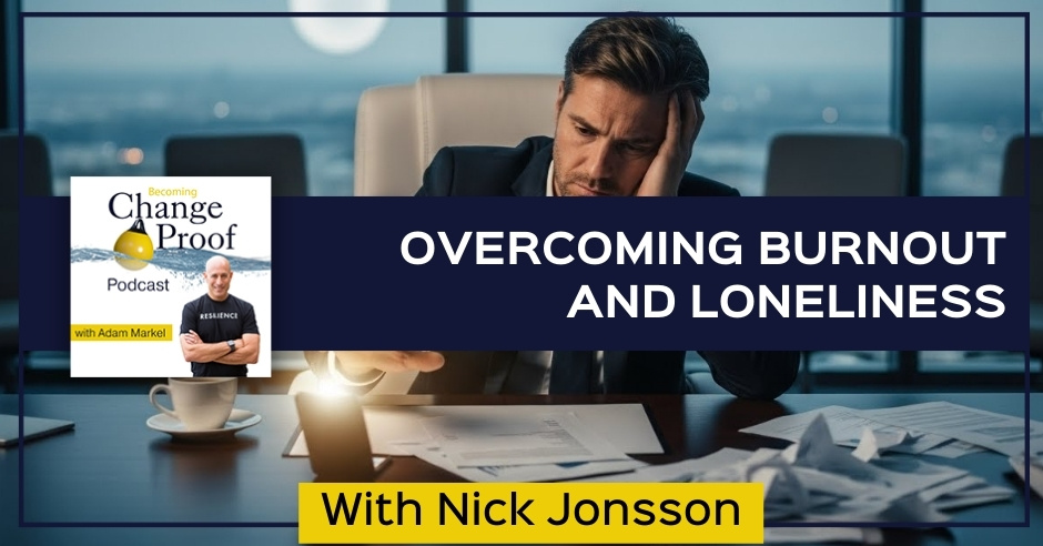 Change Proof Podcast | Nick Jonsson | Burnout
