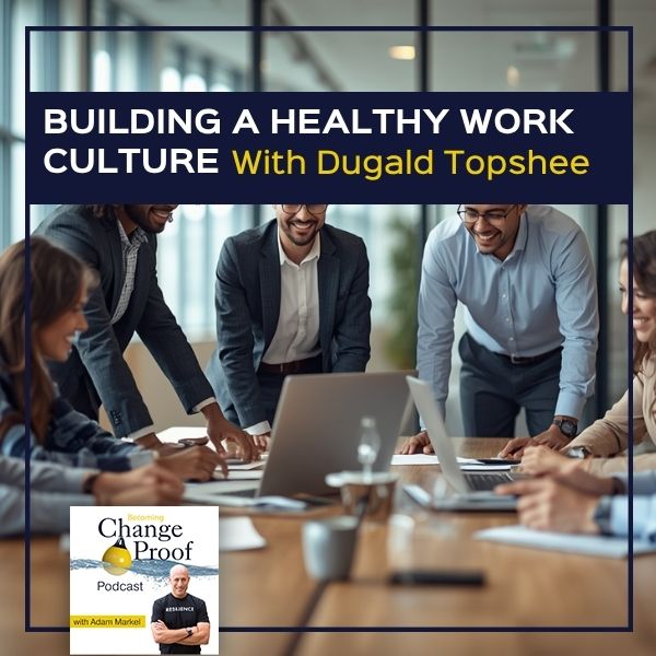Building A Healthy Work Culture With Dugald Topshee