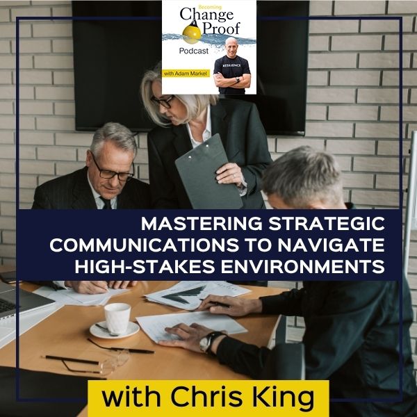 Mastering Strategic Communications To Navigate High-Stakes Environments With Chris King